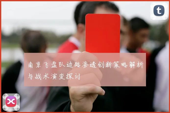 南京飞盘队边路渗透创新策略解析与战术演变探讨